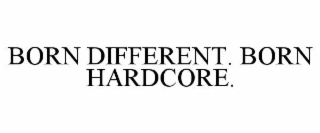 BORN DIFFERENT. BORN HARDCORE.