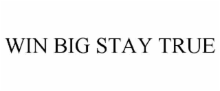 WIN BIG STAY TRUE
