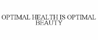 OPTIMAL HEALTH IS OPTIMAL BEAUTY