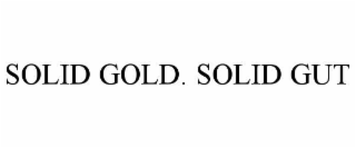 SOLID GOLD. SOLID GUT