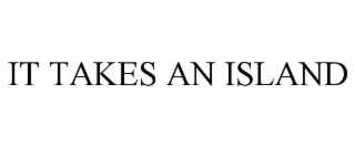 IT TAKES AN ISLAND