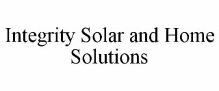 INTEGRITY SOLAR AND HOME SOLUTIONS