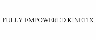FULLY EMPOWERED KINETIX