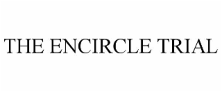 THE ENCIRCLE TRIAL