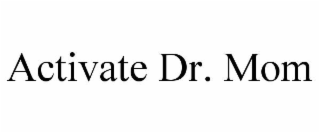 ACTIVATE DR. MOM