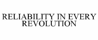 RELIABILITY IN EVERY REVOLUTION