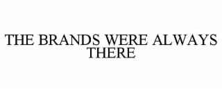 THE BRANDS WERE ALWAYS THERE