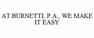 AT BURNETTI, P.A., WE MAKE IT EASY