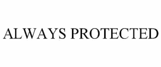 ALWAYS PROTECTED