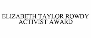 ELIZABETH TAYLOR ROWDY ACTIVIST AWARD