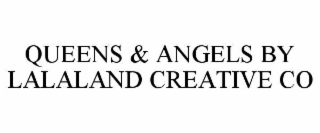 QUEENS & ANGELS BY LALALAND CREATIVE CO