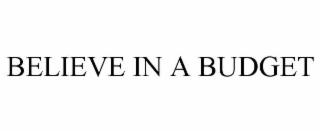 BELIEVE IN A BUDGET