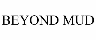 BEYOND MUD