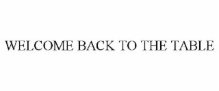 WELCOME BACK TO THE TABLE
