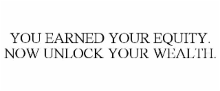 YOU EARNED YOUR EQUITY. NOW UNLOCK YOUR WEALTH.