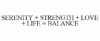 SERENITY + STRENGTH + LOVE + LIFE = BALANCE