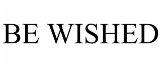 BE WISHED