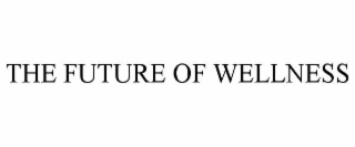 THE FUTURE OF WELLNESS