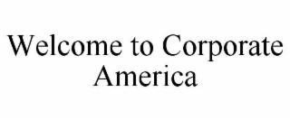 WELCOME TO CORPORATE AMERICA