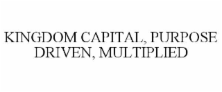 KINGDOM CAPITAL, PURPOSE DRIVEN, MULTIPLIED
