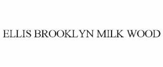 ELLIS BROOKLYN MILK WOOD
