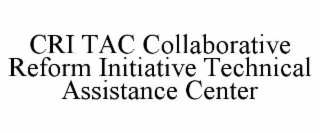 CRI TAC COLLABORATIVE REFORM INITIATIVE TECHNICAL ASSISTANCE CENTER