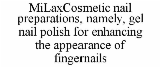 MILAXCOSMETIC NAIL PREPARATIONS, NAMELY, GEL NAIL POLISH FOR ENHANCING THE APPEARANCE OF FINGERNAILS