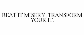 BEAT IT MISERY. TRANSFORM YOUR IT.