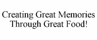 CREATING GREAT MEMORIES THROUGH GREAT FOOD!