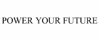 POWER YOUR FUTURE