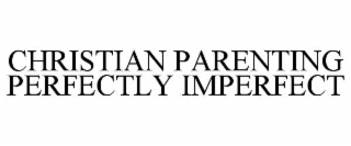 CHRISTIAN PARENTING PERFECTLY IMPERFECT