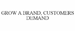 GROW A BRAND, CUSTOMERS DEMAND