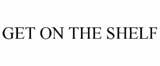 GET ON THE SHELF