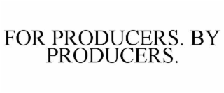 FOR PRODUCERS. BY PRODUCERS.