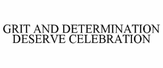 GRIT AND DETERMINATION DESERVE CELEBRATION