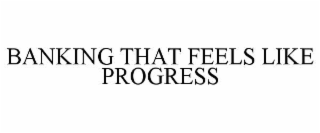 BANKING THAT FEELS LIKE PROGRESS