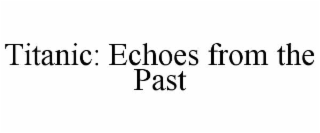 TITANIC: ECHOES FROM THE PAST