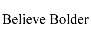 BELIEVE BOLDER