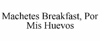 MACHETES BREAKFAST, POR MIS HUEVOS