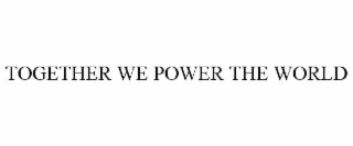 TOGETHER WE POWER THE WORLD