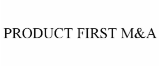PRODUCT FIRST M&A