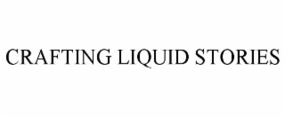 CRAFTING LIQUID STORIES