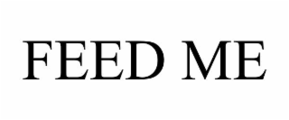 FEED ME
