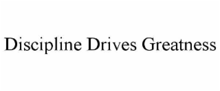 DISCIPLINE DRIVES GREATNESS
