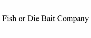 FISH OR DIE BAIT COMPANY