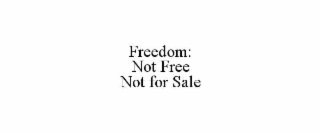 FREEDOM: NOT FREE NOT FOR SALE