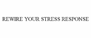 REWIRE YOUR STRESS RESPONSE