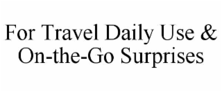 FOR TRAVEL DAILY USE & ON-THE-GO SURPRISES
