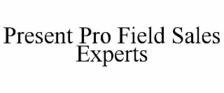 PRESENT PRO FIELD SALES EXPERTS