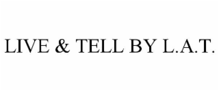 LIVE & TELL BY L.A.T.